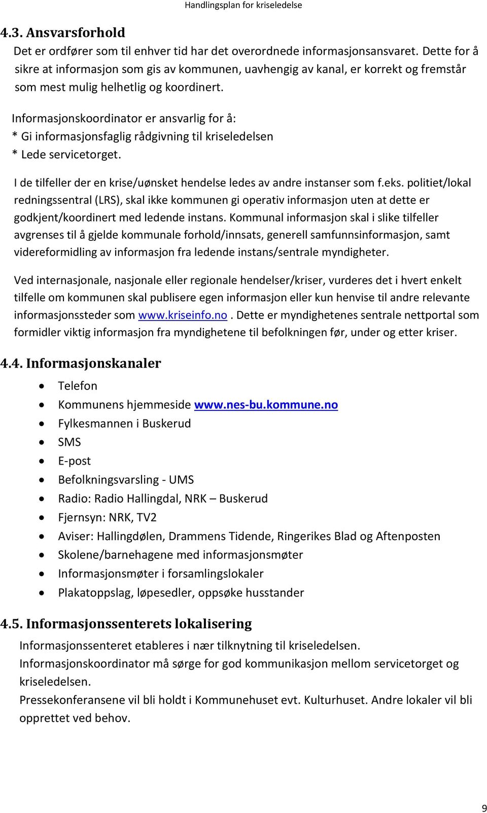 Informasjonskoordinator er ansvarlig for å: * Gi informasjonsfaglig rådgivning til kriseledelsen * Lede servicetorget. I de tilfeller der en krise/uønsket hendelse ledes av andre instanser som f.eks.