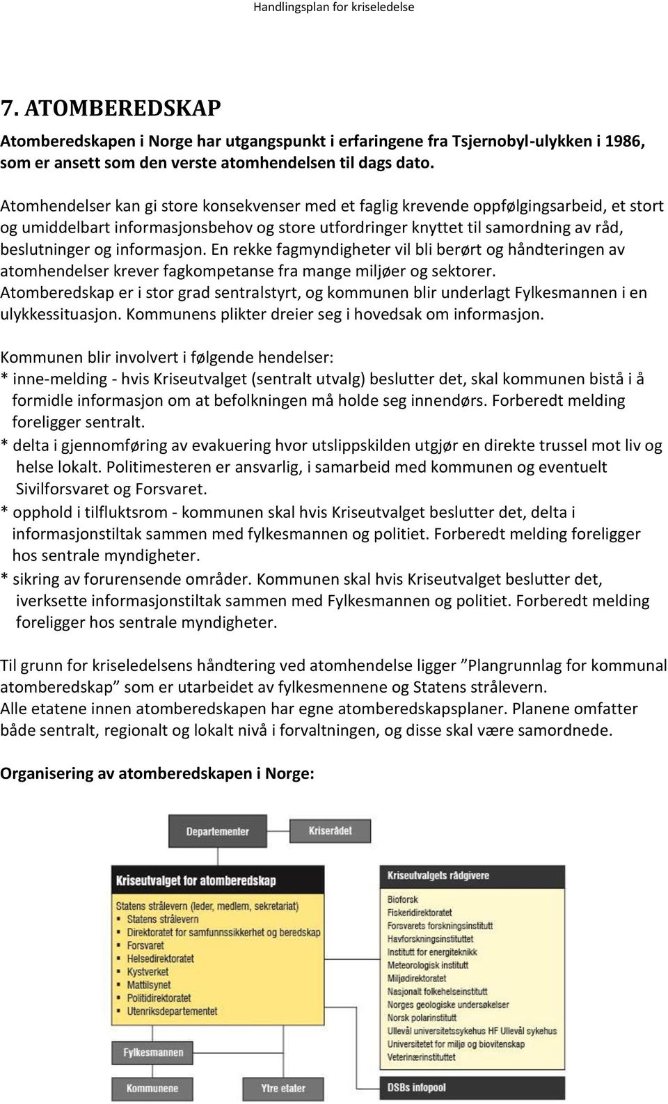 informasjon. En rekke fagmyndigheter vil bli berørt og håndteringen av atomhendelser krever fagkompetanse fra mange miljøer og sektorer.