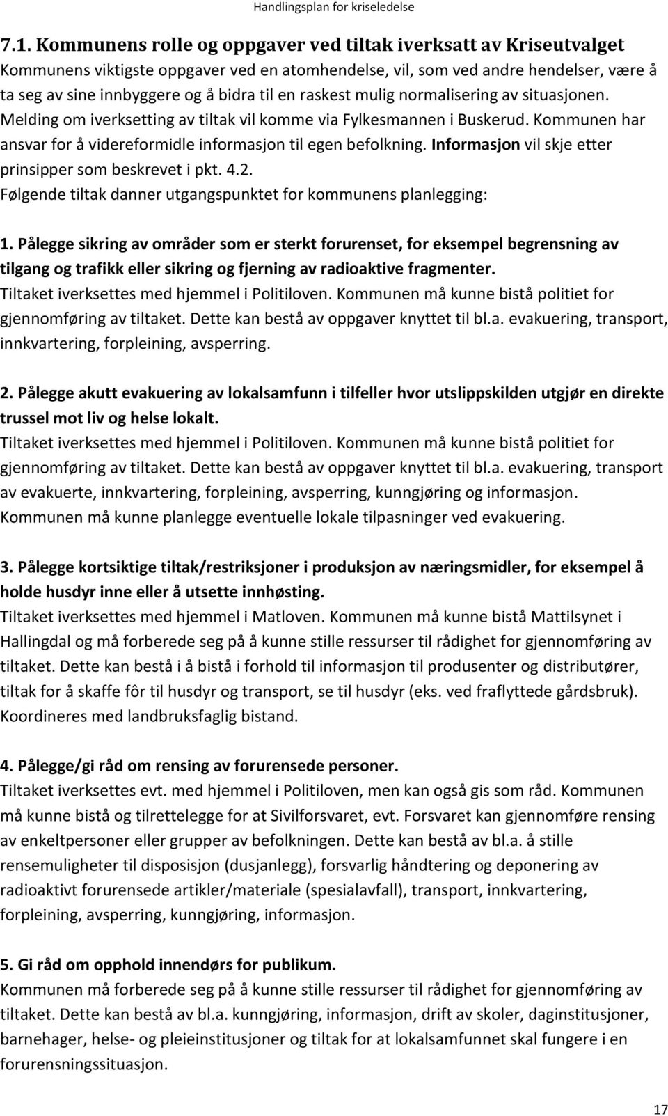 Informasjon vil skje etter prinsipper som beskrevet i pkt. 4.2. Følgende tiltak danner utgangspunktet for kommunens planlegging: 1.