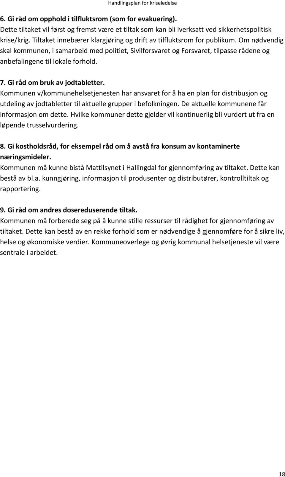 Om nødvendig skal kommunen, i samarbeid med politiet, Sivilforsvaret og Forsvaret, tilpasse rådene og anbefalingene til lokale forhold. 7. Gi råd om bruk av jodtabletter.