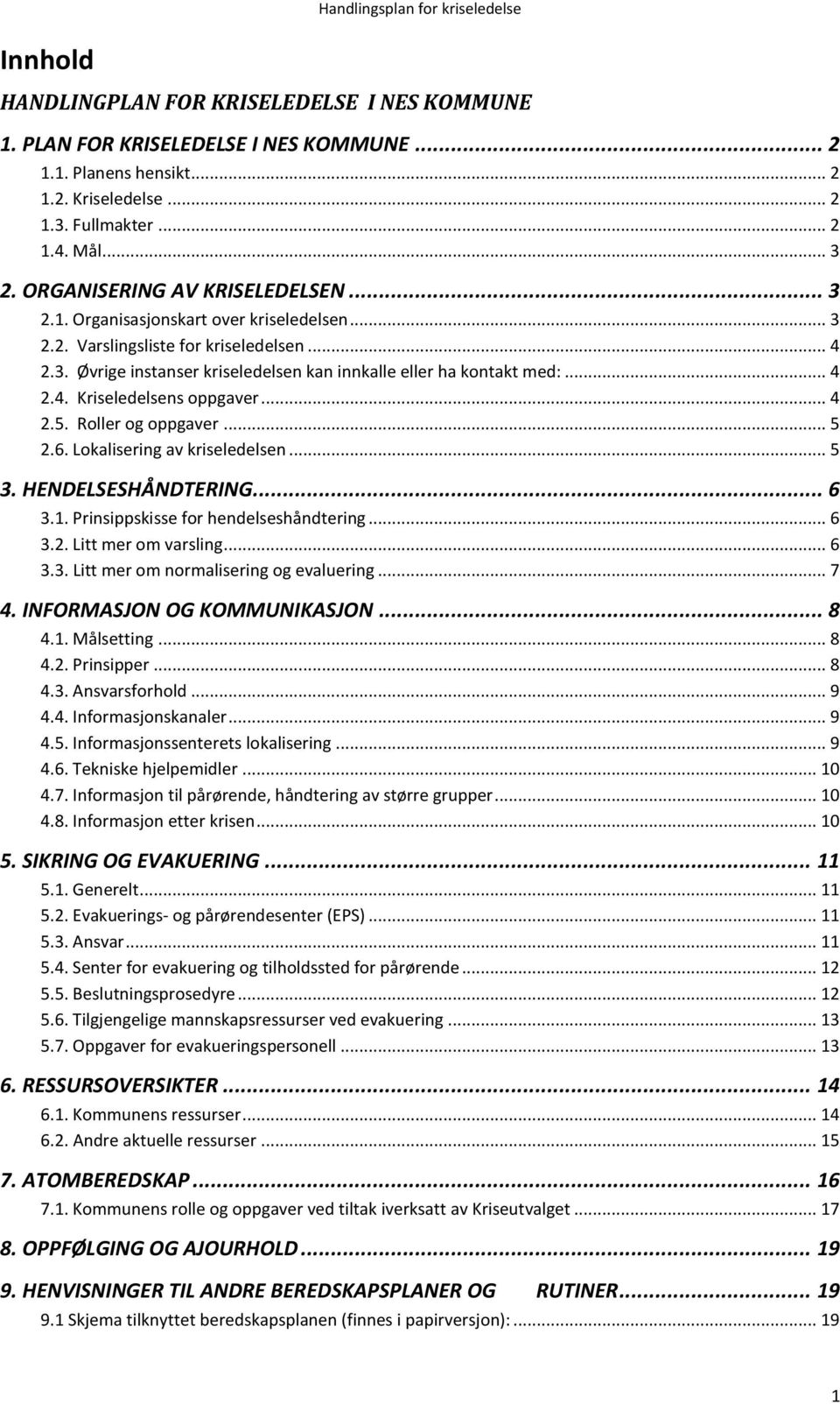 .. 4 2.4. Kriseledelsens oppgaver... 4 2.5. Roller og oppgaver... 5 2.6. Lokalisering av kriseledelsen... 5 3. HENDELSESHÅNDTERING... 6 3.1. Prinsippskisse for hendelseshåndtering... 6 3.2. Litt mer om varsling.