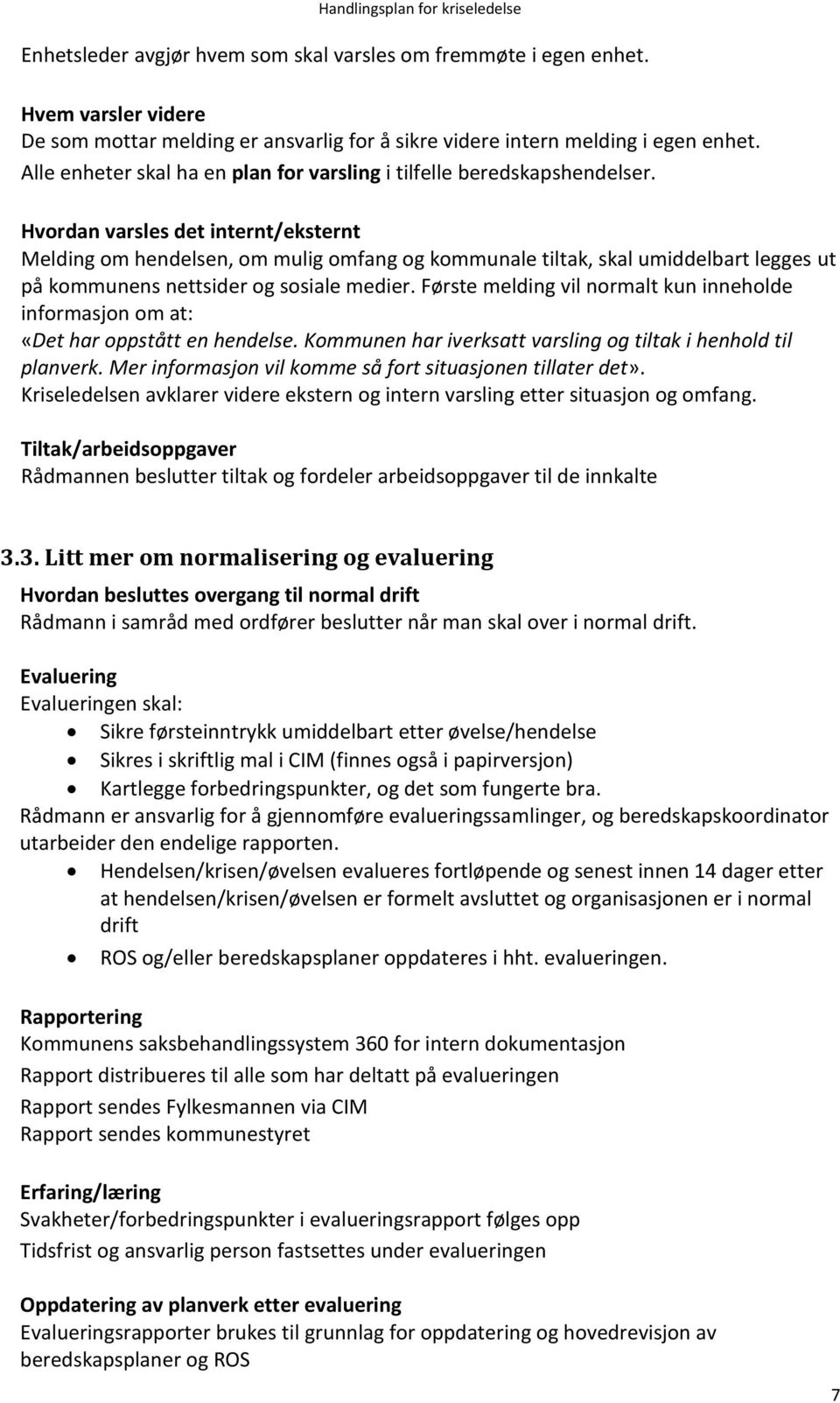 Hvordan varsles det internt/eksternt Melding om hendelsen, om mulig omfang og kommunale tiltak, skal umiddelbart legges ut på kommunens nettsider og sosiale medier.