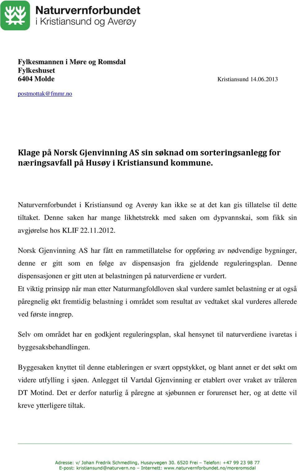 Naturvernforbundet i Kristiansund og Averøy kan ikke se at det kan gis tillatelse til dette tiltaket. Denne saken har mange likhetstrekk med saken om dypvannskai, som fikk sin avgjørelse hos KLIF 22.
