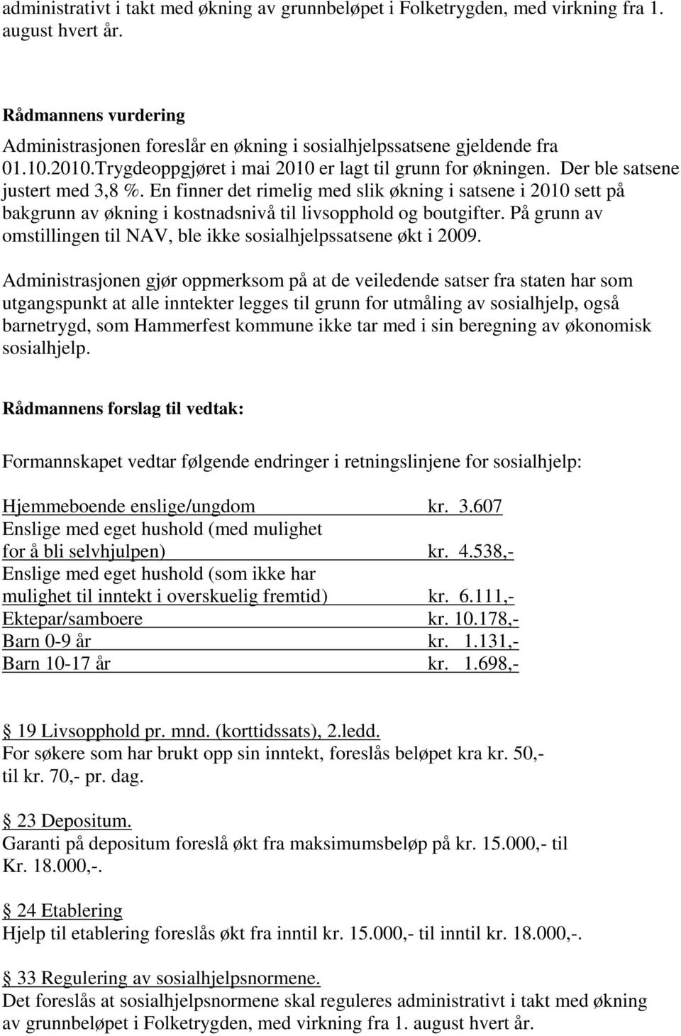 En finner det rimelig med slik økning i satsene i 2010 sett på bakgrunn av økning i kostnadsnivå til livsopphold og boutgifter.