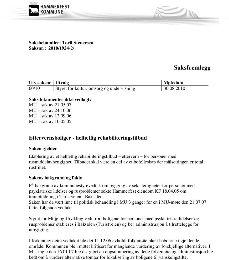 05 Ettervernsboliger - helhetlig rehabiliteringstilbud Saken gjelder Etablering av et helhetlig rehabiliteringstilbud ettervern for personer med rusmiddelavhengighet.