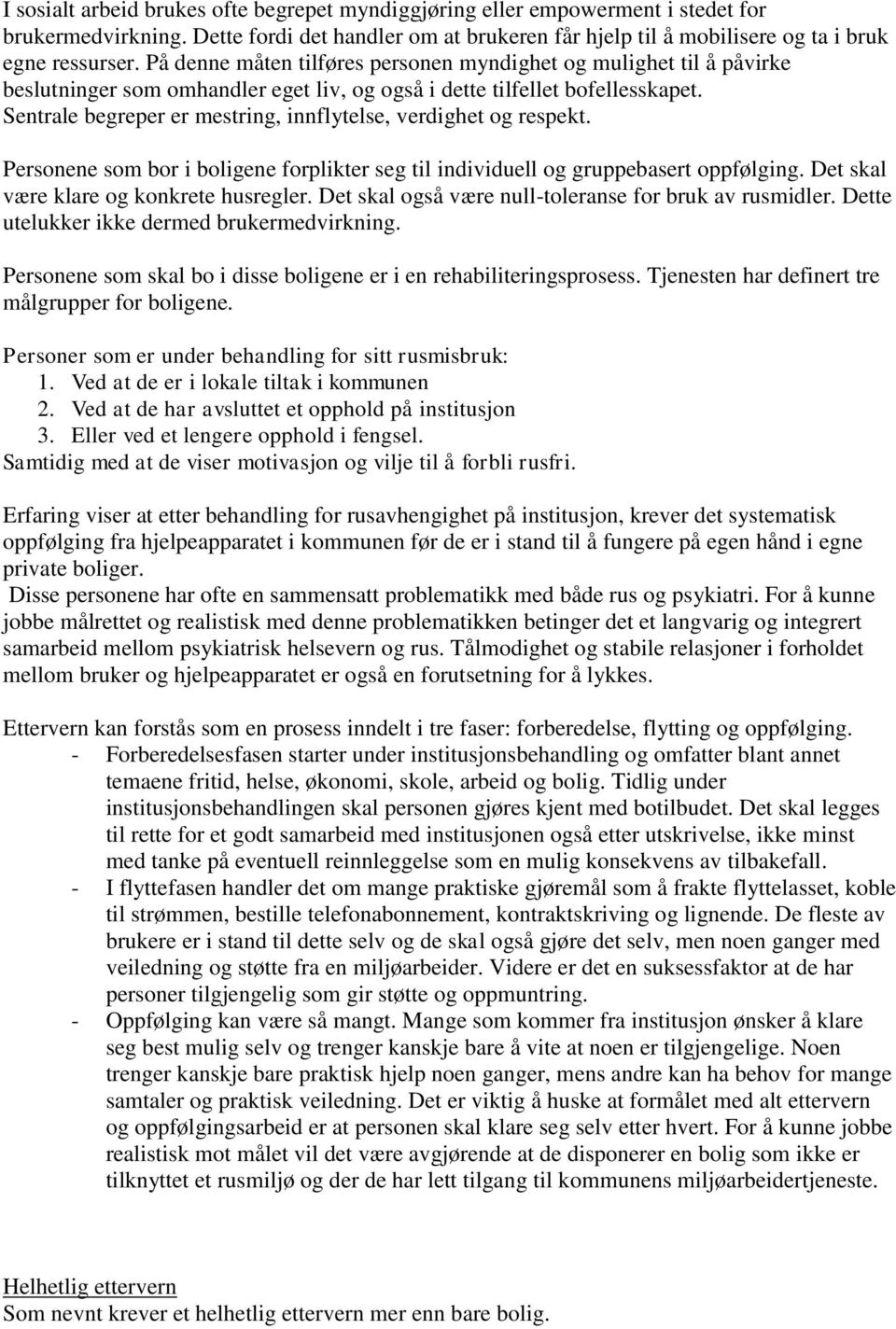 Sentrale begreper er mestring, innflytelse, verdighet og respekt. Personene som bor i boligene forplikter seg til individuell og gruppebasert oppfølging. Det skal være klare og konkrete husregler.