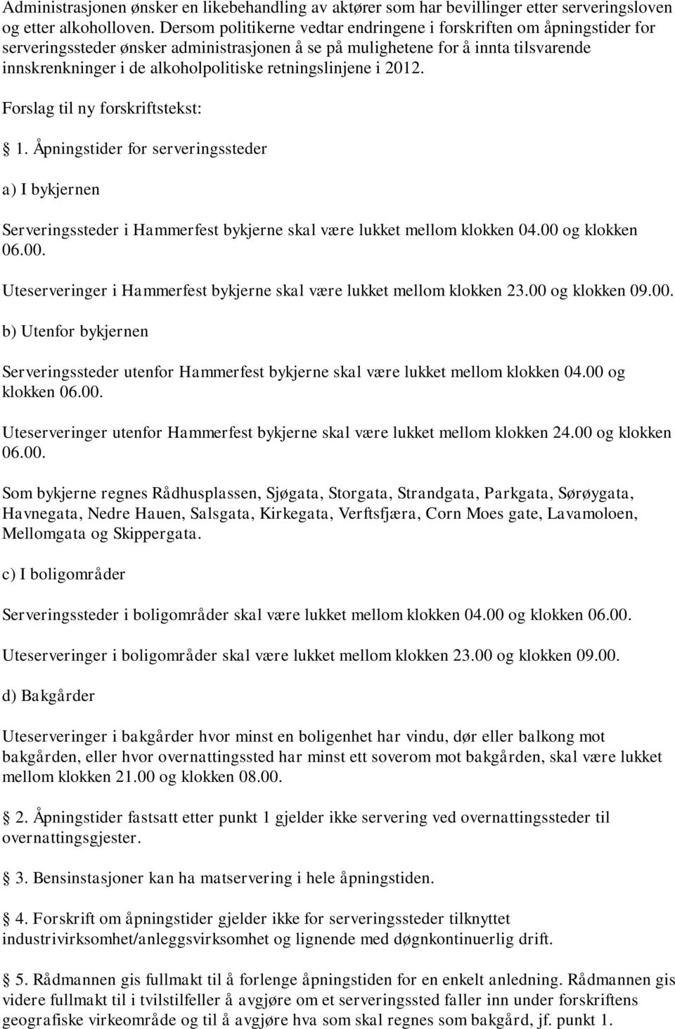 retningslinjene i 2012. Forslag til ny forskriftstekst: 1. Åpningstider for serveringssteder a) I bykjernen Serveringssteder i Hammerfest bykjerne skal være lukket mellom klokken 04.00 og klokken 06.