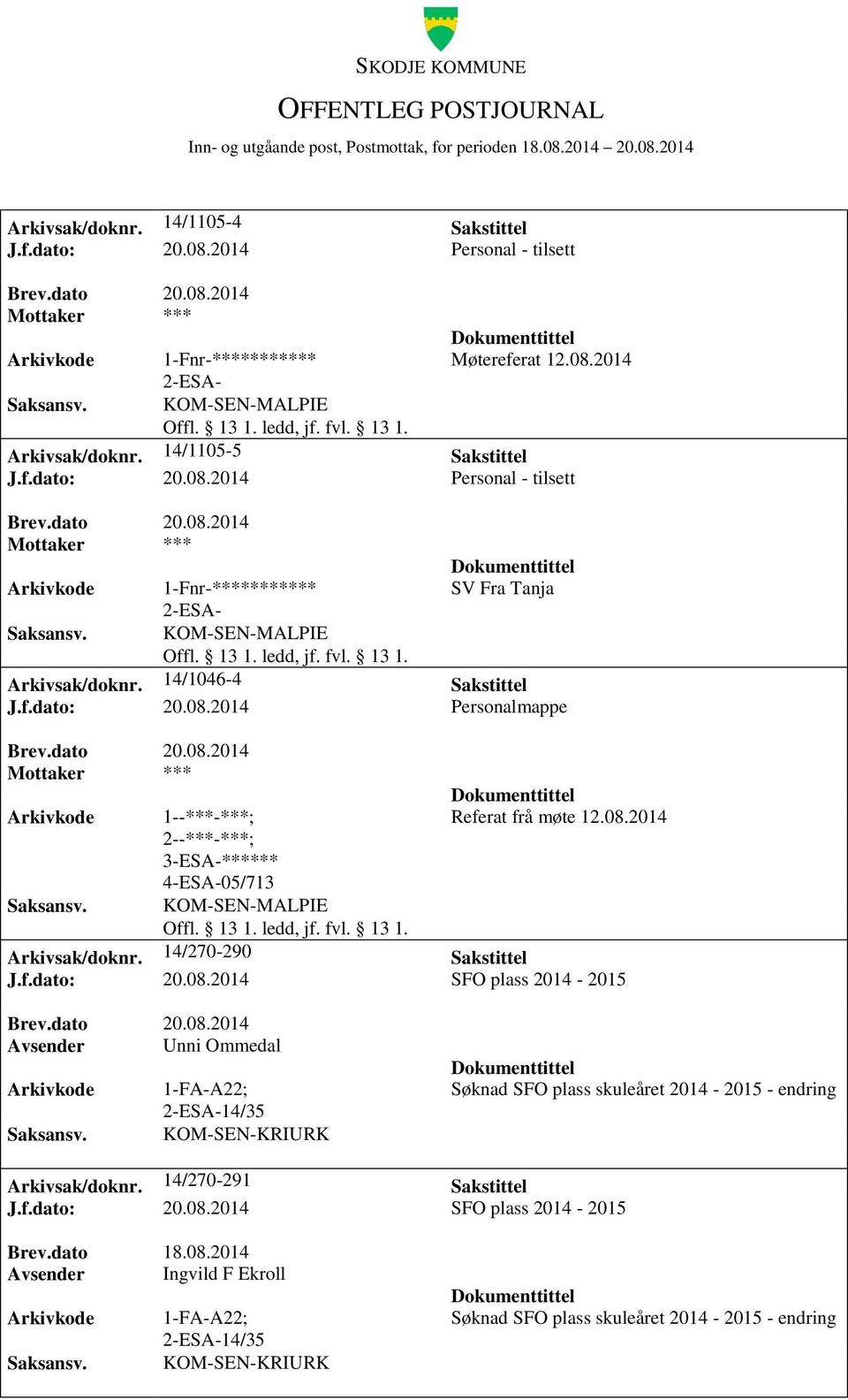 14/270-290 Sakstittel J.f.dato: 20.08.2014 SFO plass 2014-2015 Avsender Unni Ommedal 14/35 Søknad SFO plass skuleåret 2014-2015 - endring Arkivsak/doknr. 14/270-291 Sakstittel J.f.dato: 20.08.2014 SFO plass 2014-2015 Avsender Ingvild F Ekroll 14/35 Søknad SFO plass skuleåret 2014-2015 - endring