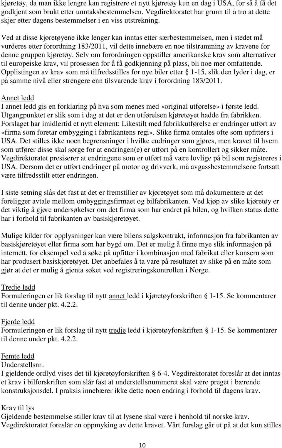 Ved at disse kjøretøyene ikke lenger kan inntas etter særbestemmelsen, men i stedet må vurderes etter forordning 183/2011, vil dette innebære en noe tilstramming av kravene for denne gruppen kjøretøy.