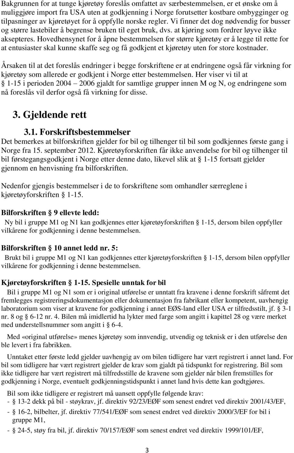 Hovedhensynet for å åpne bestemmelsen for større kjøretøy er å legge til rette for at entusiaster skal kunne skaffe seg og få godkjent et kjøretøy uten for store kostnader.