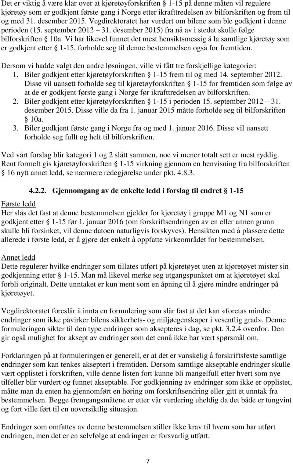 Vi har likevel funnet det mest hensiktsmessig å la samtlige kjøretøy som er godkjent etter 1-15, forholde seg til denne bestemmelsen også for fremtiden.