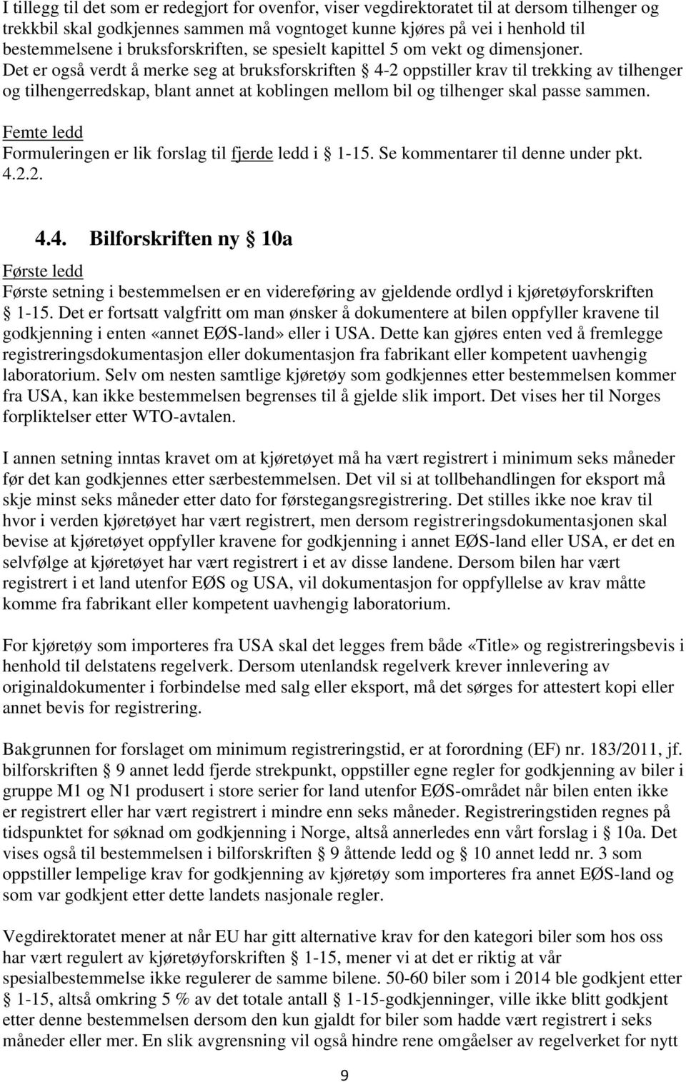 Det er også verdt å merke seg at bruksforskriften 4-2 oppstiller krav til trekking av tilhenger og tilhengerredskap, blant annet at koblingen mellom bil og tilhenger skal passe sammen.