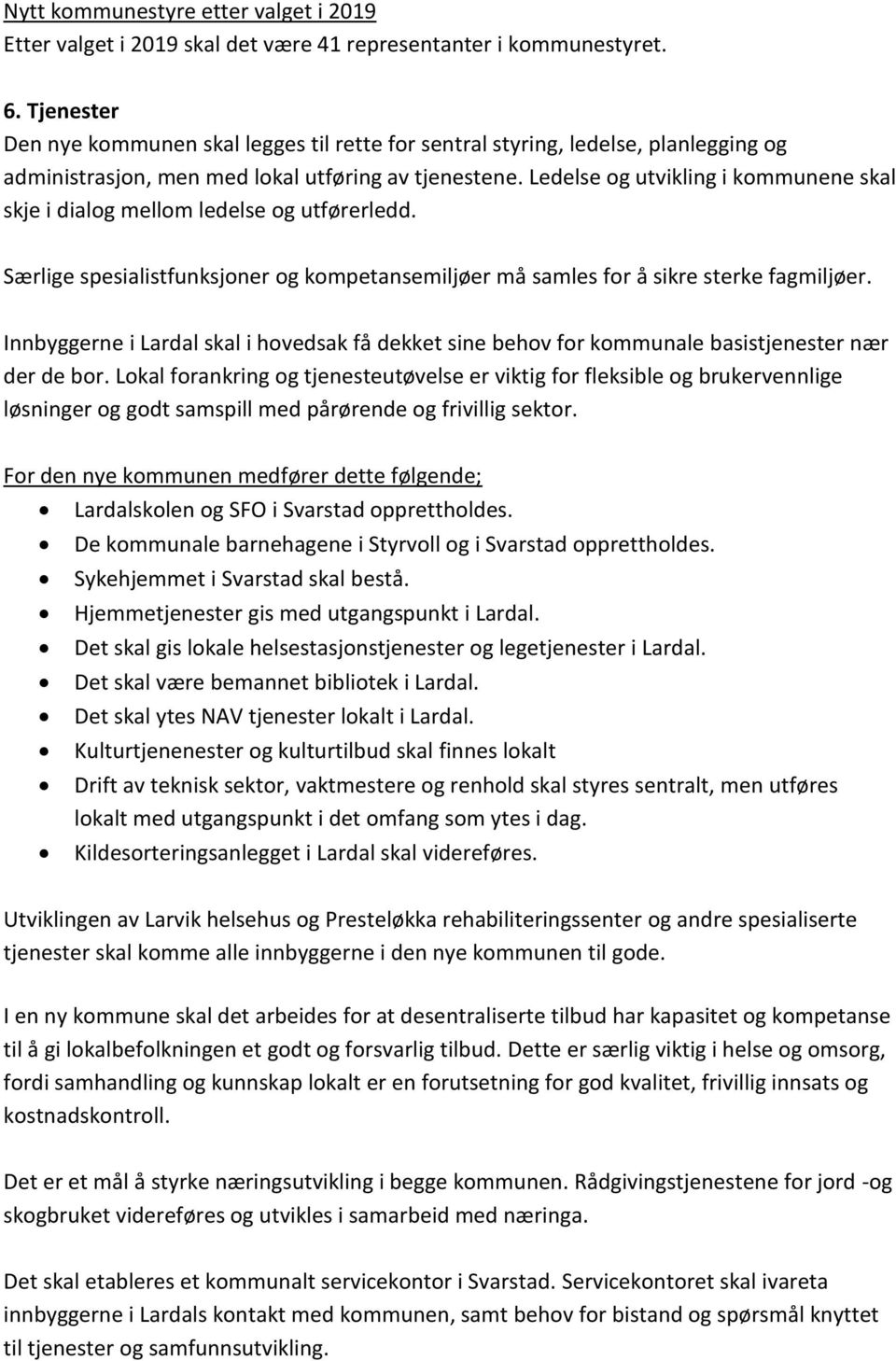 Ledelse og utvikling i kommunene skal skje i dialog mellom ledelse og utførerledd. Særlige spesialistfunksjoner og kompetansemiljøer må samles for å sikre sterke fagmiljøer.