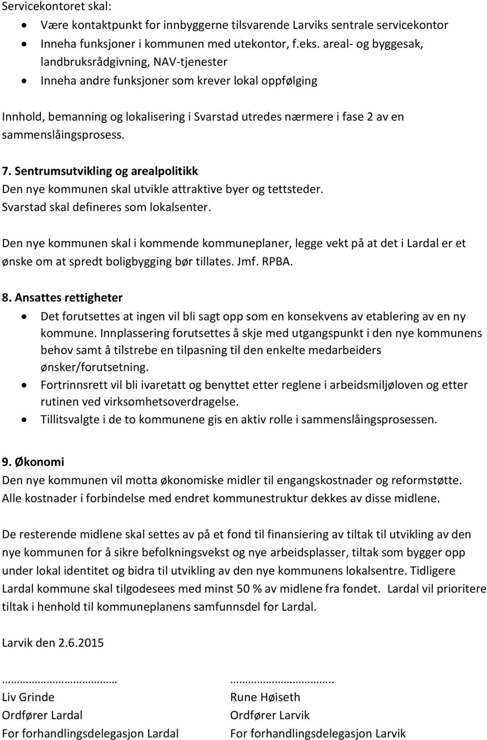 sammenslåingsprosess. 7. Sentrumsutvikling og arealpolitikk Den nye kommunen skal utvikle attraktive byer og tettsteder. Svarstad skal defineres som lokalsenter.