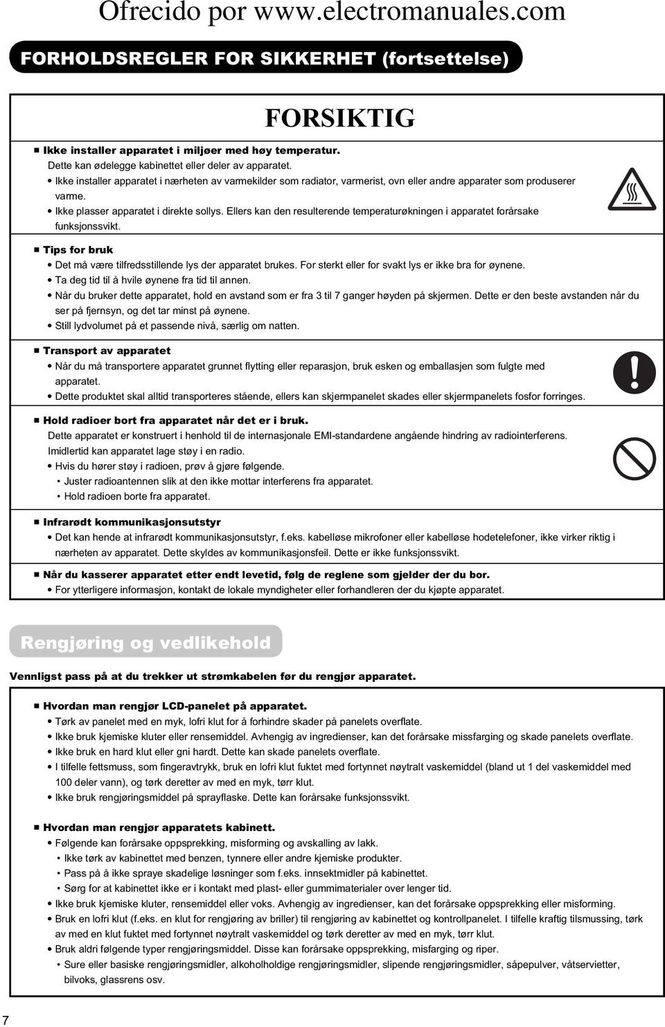 Ellers kan den resulterende temperaturøkningen i apparatet forårsake funksjonssvikt. Tips for bruk Det må være tilfredsstillende lys der apparatet brukes.