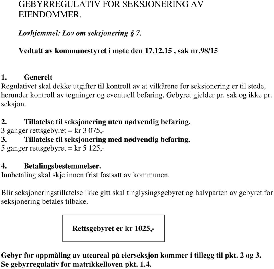 Tillatelse til seksjonering uten nødvendig befaring. 3 ganger rettsgebyret = kr 3 075,- 3. Tillatelse til seksjonering med nødvendig befaring. 5 ganger rettsgebyret = kr 5 125,- 4.