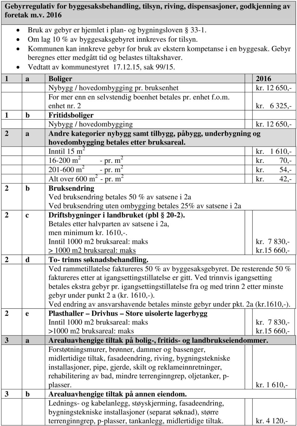 Vedtatt av kommunestyret 17.12.15, sak 99/15. 1 a Boliger 2016 Nybygg / hovedombygging pr. bruksenhet kr. 12 650,- For mer enn en selvstendig boenhet betales pr. enhet f.o.m. enhet nr. 2 kr.