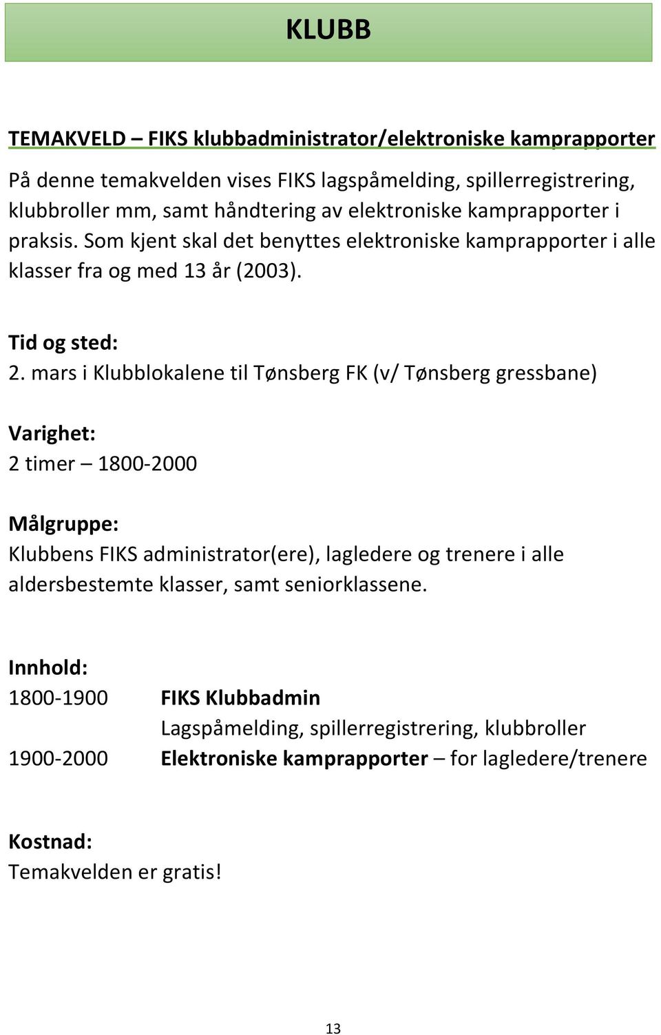 mars i Klubblokalene til Tønsberg FK (v/ Tønsberg gressbane) 2 timer 1800-2000 Klubbens FIKS administrator(ere), lagledere og trenere i alle aldersbestemte