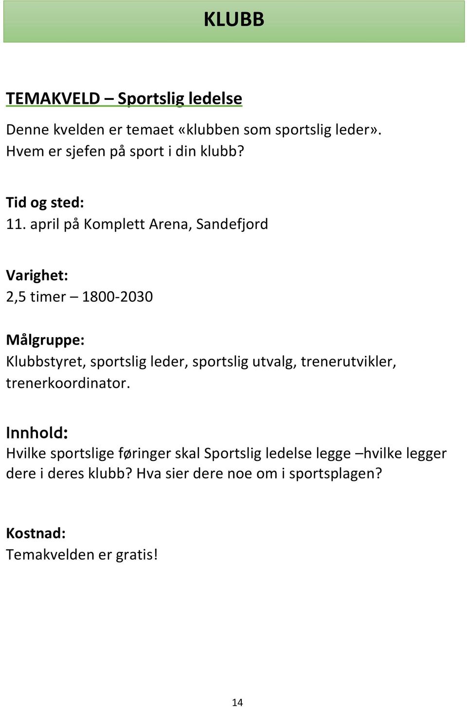 april på Komplett Arena, Sandefjord 2,5 timer 1800-2030 Klubbstyret, sportslig leder, sportslig utvalg,