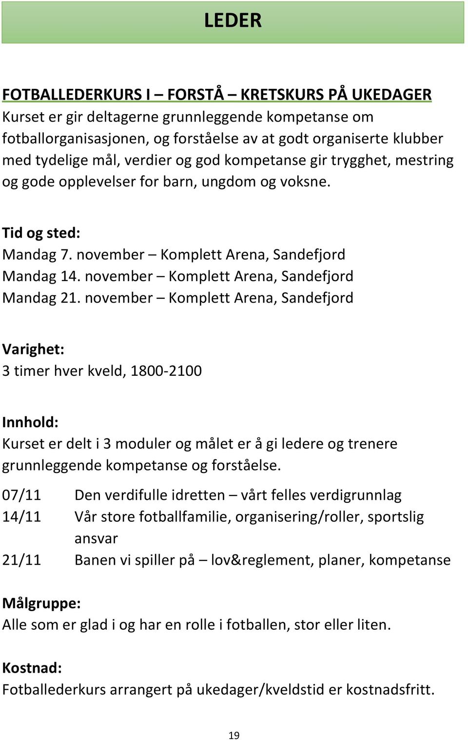 november Komplett Arena, Sandefjord 3 timer hver kveld, 1800-2100 Kurset er delt i 3 moduler og målet er å gi ledere og trenere grunnleggende kompetanse og forståelse.