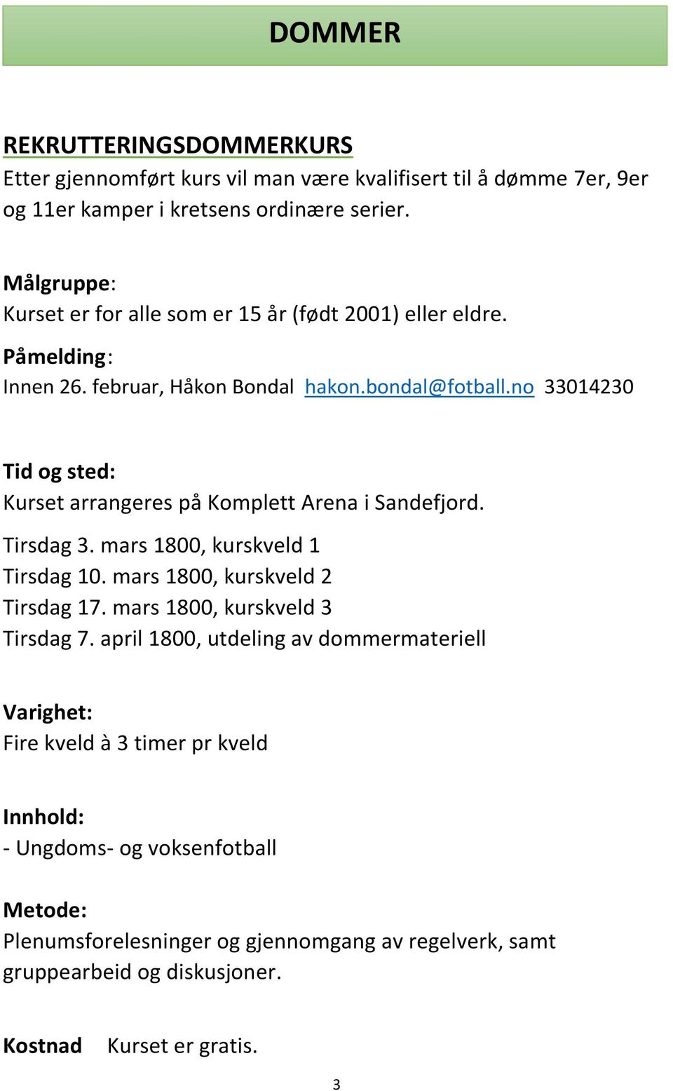 no 33014230 Kurset arrangeres på Komplett Arena i Sandefjord. Tirsdag 3. mars 1800, kurskveld 1 Tirsdag 10. mars 1800, kurskveld 2 Tirsdag 17.