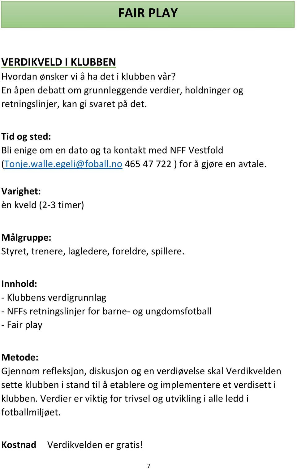 èn kveld (2-3 timer) Styret, trenere, lagledere, foreldre, spillere.