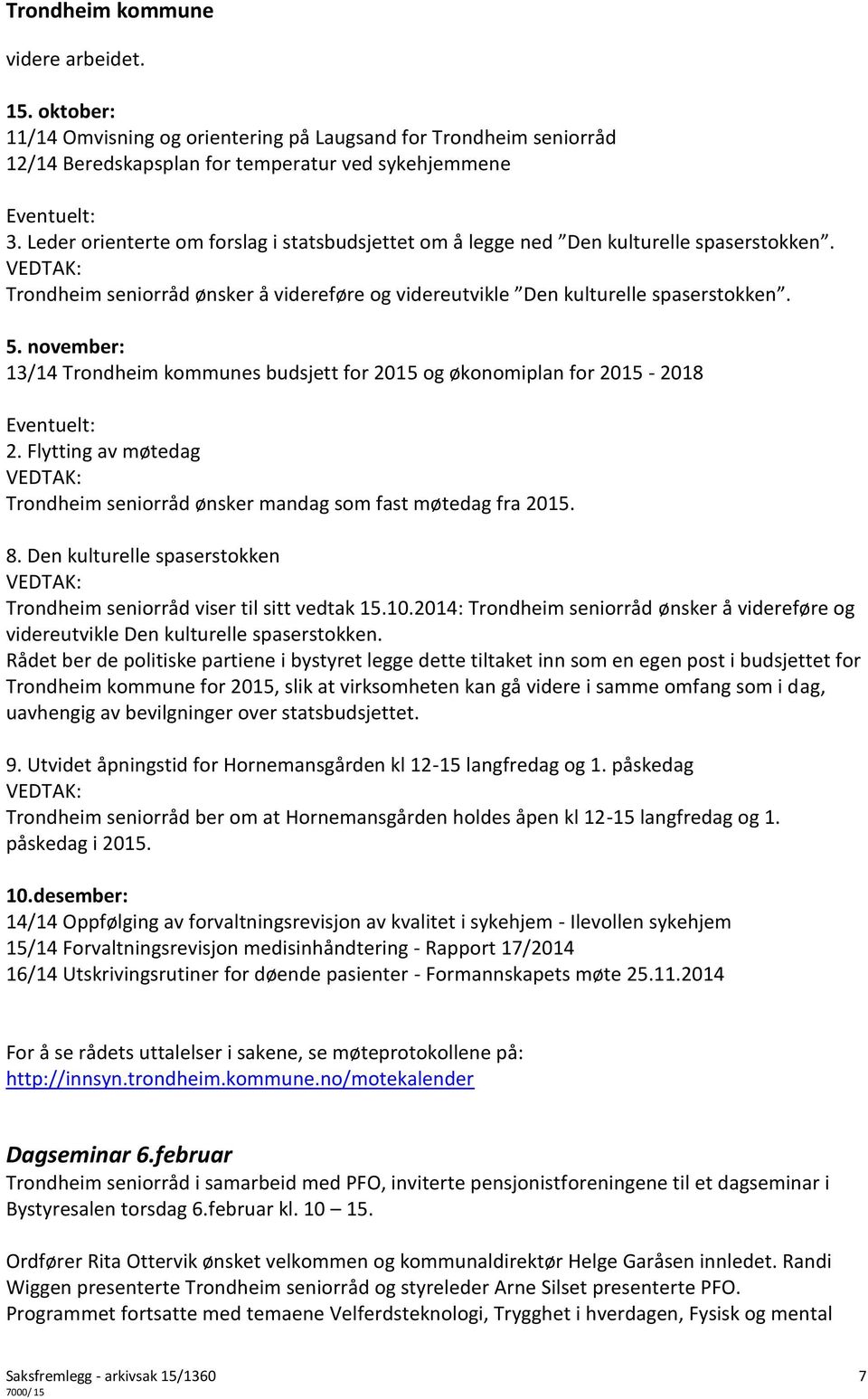 november: 13/14 Trondheim kommunes budsjett for 2015 og økonomiplan for 2015-2018 Eventuelt: 2. Flytting av møtedag VEDTAK: Trondheim seniorråd ønsker mandag som fast møtedag fra 2015. 8.