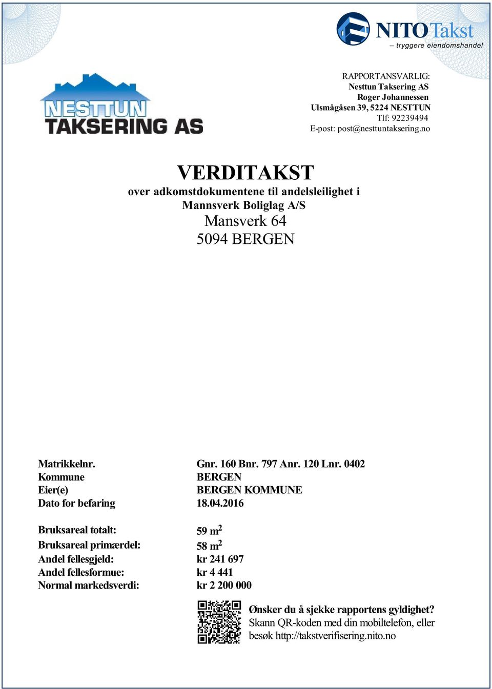 Eier(e) BERGEN KOMMUNE Dato for befaring 18042016 Bruksareal totalt: 59 m 2 Bruksareal primærdel: 58 m 2 Andel fellesgjeld: kr 241 697 Andel