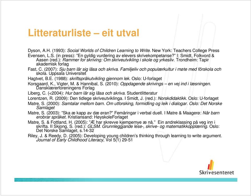 Familjeliv och populærkultur i møte med förskola och skola. Uppsala Universitet Hagtvet, B.E. (1988): skriftspråkutvikling gjennom lek. Oslo: U-forlaget Korsgaard, K., Vigter, M. & Hannibal, S.