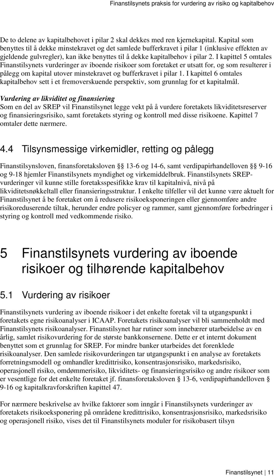 I kapittel 5 omtales Finanstilsynets vurderinger av iboende risikoer som foretaket er utsatt for, og som resulterer i pålegg om kapital utover minstekravet og bufferkravet i pilar 1.