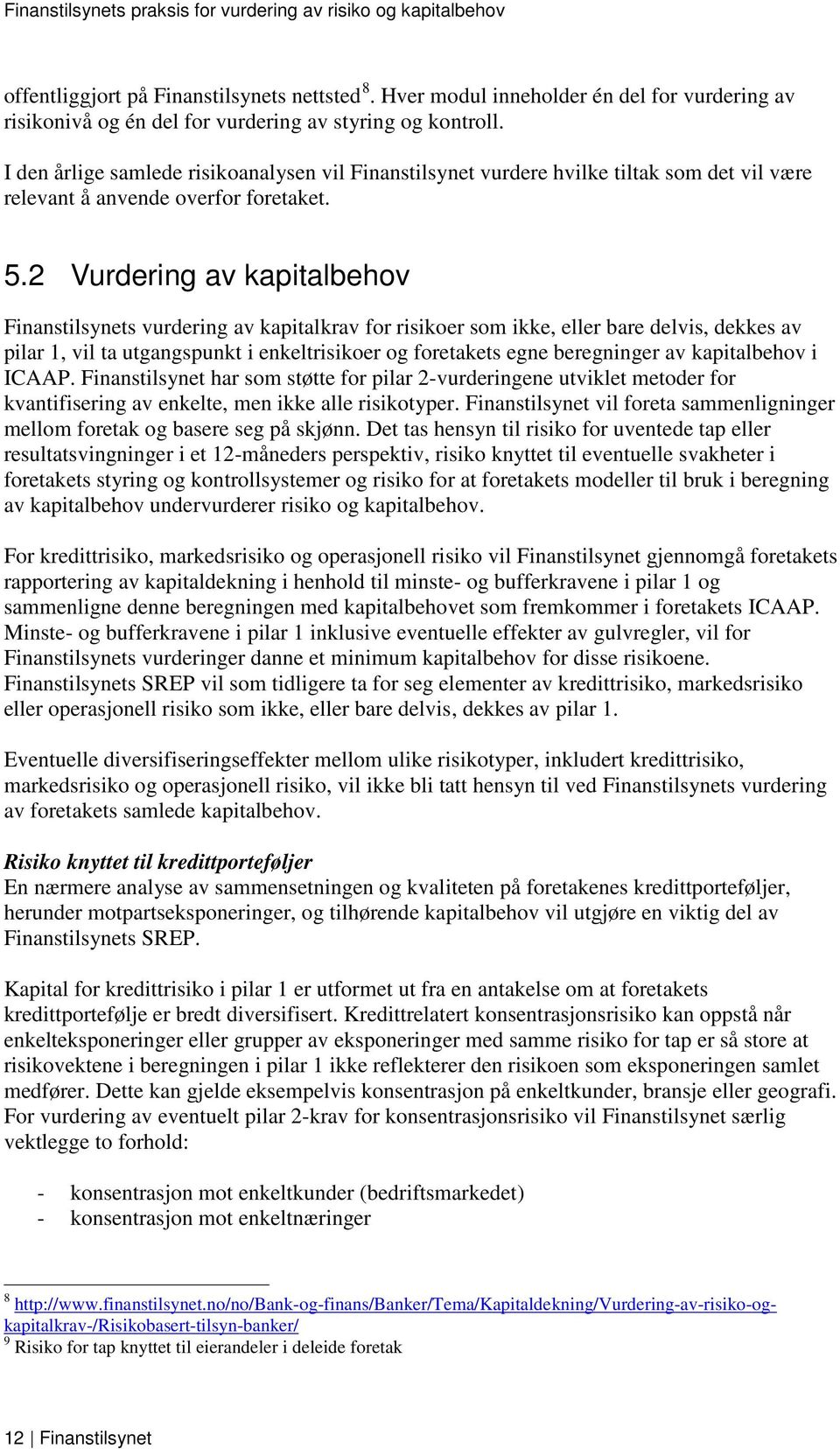 2 Vurdering av kapitalbehov Finanstilsynets vurdering av kapitalkrav for risikoer som ikke, eller bare delvis, dekkes av pilar 1, vil ta utgangspunkt i enkeltrisikoer og foretakets egne beregninger