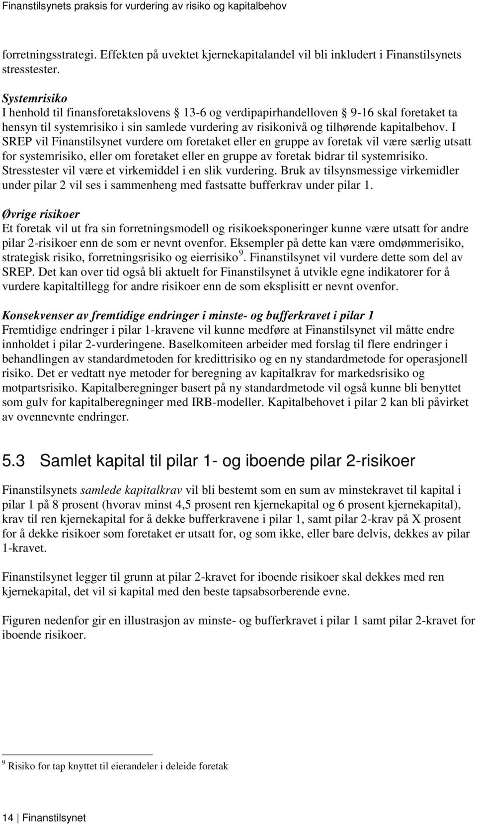 I SREP vil Finanstilsynet vurdere om foretaket eller en gruppe av foretak vil være særlig utsatt for systemrisiko, eller om foretaket eller en gruppe av foretak bidrar til systemrisiko.