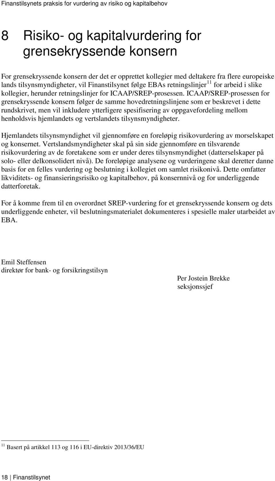 ICAAP/SREP-prosessen for grensekryssende konsern følger de samme hovedretningslinjene som er beskrevet i dette rundskrivet, men vil inkludere ytterligere spesifisering av oppgavefordeling mellom