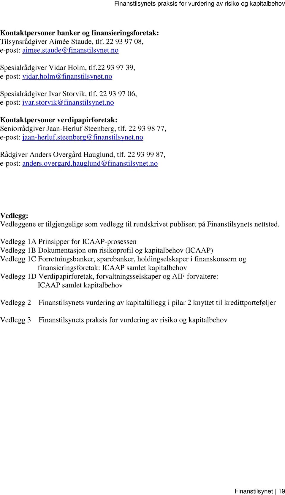 22 93 98 77, e-post: jaan-herluf.steenberg@finanstilsynet.no Rådgiver Anders Overgård Hauglund, tlf. 22 93 99 87, e-post: anders.overgard.hauglund@finanstilsynet.