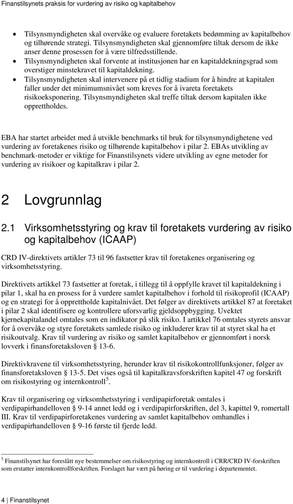 Tilsynsmyndigheten skal forvente at institusjonen har en kapitaldekningsgrad som overstiger minstekravet til kapitaldekning.