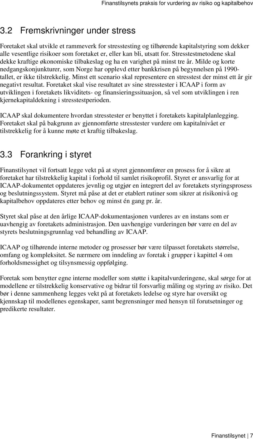 Milde og korte nedgangskonjunkturer, som Norge har opplevd etter bankkrisen på begynnelsen på 1990- tallet, er ikke tilstrekkelig.