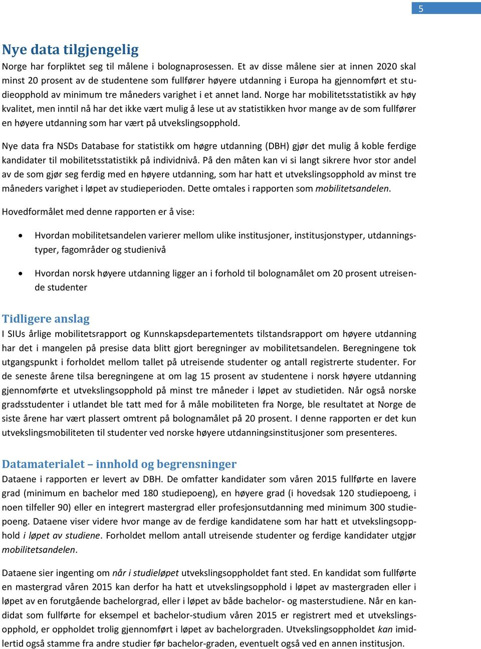 Norge har mobilitetsstatistikk av høy kvalitet, men inntil nå har det ikke vært mulig å lese ut av statistikken hvor mange av de som fullfører en høyere utdanning som har vært på utvekslingsopphold.