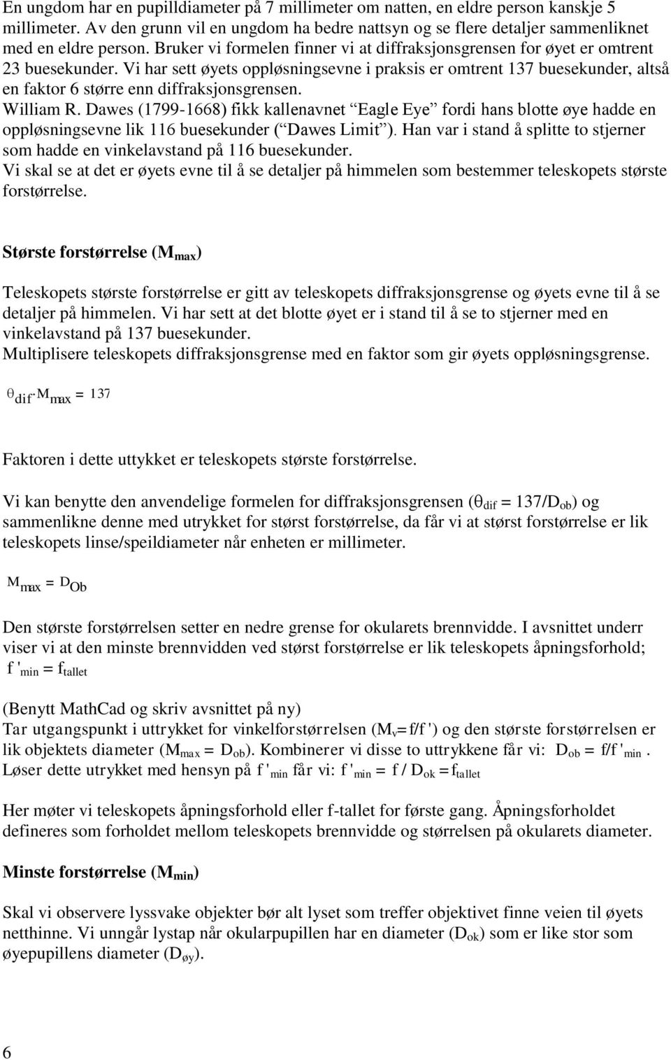 Vi har sett øyets oppløsningsevne i praksis er omtrent 137 buesekunder, altså en faktor 6 større enn diffraksjonsgrensen. William R.