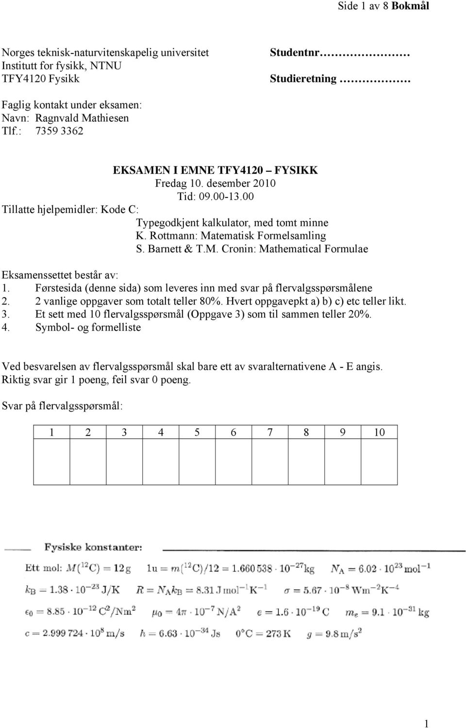 Barnett & T.M. Cronin: Mathematical Formulae Eksamenssettet består av: 1. Førstesida (denne sida) som leveres inn med svar på flervalgsspørsmålene. vanlige oppgaver som totalt teller 80%.
