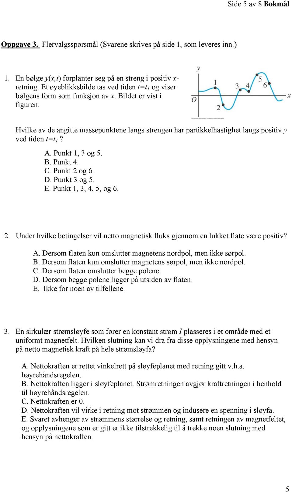 Hvilke av de angitte massepunktene langs strengen har partikkelhastighet langs positiv y ved tiden t=t 1? A. Punkt 1, 3 og 5. B. Punkt 4. C. Punkt og 6. D. Punkt 3 og 5. E. Punkt 1, 3, 4, 5, og 6.