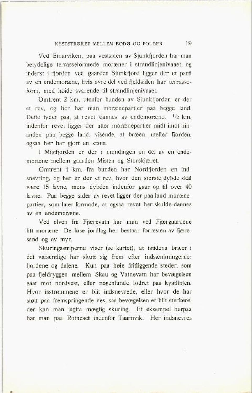 utenfor bunden av Sjunkfjorden er der et rev, og her har man morænepartier paa begge land. Dette tyder paa, at revet dannes av endemoræne. V 2 km.