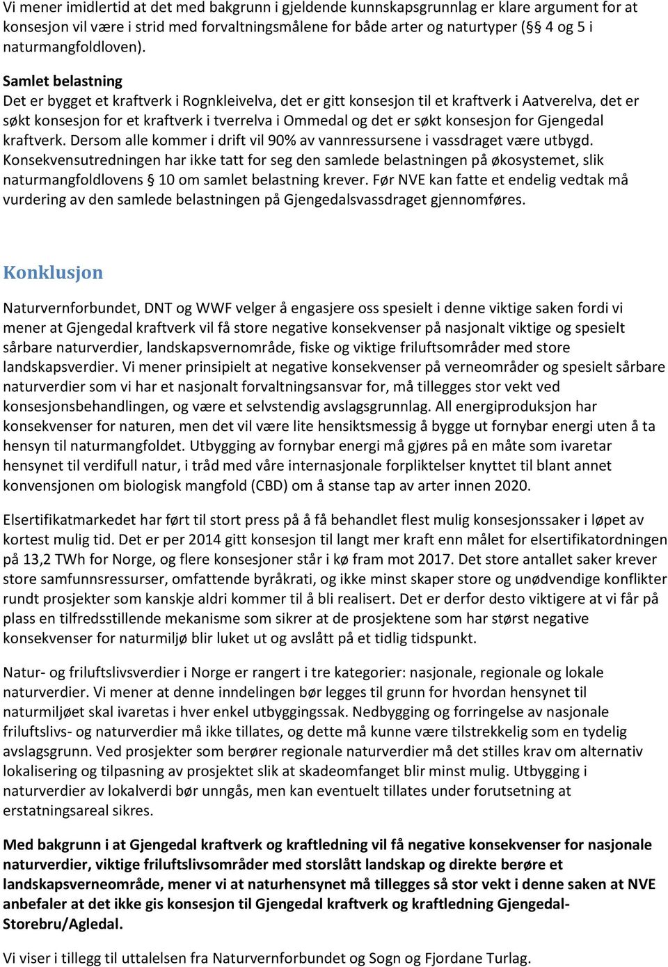 Samlet belastning Det er bygget et kraftverk i Rognkleivelva, det er gitt konsesjon til et kraftverk i Aatverelva, det er søkt konsesjon for et kraftverk i tverrelva i Ommedal og det er søkt