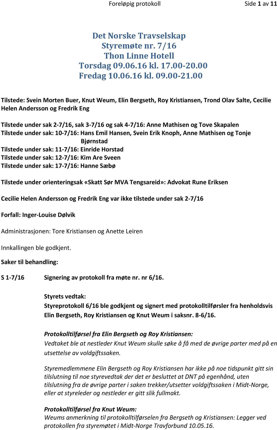 og Tove Skapalen Tilstede under sak: 10-7/16: Hans Emil Hansen, Svein Erik Knoph, Anne Mathisen og Tonje Bjørnstad Tilstede under sak: 11-7/16: Einride Horstad Tilstede under sak: 12-7/16: Kim Are