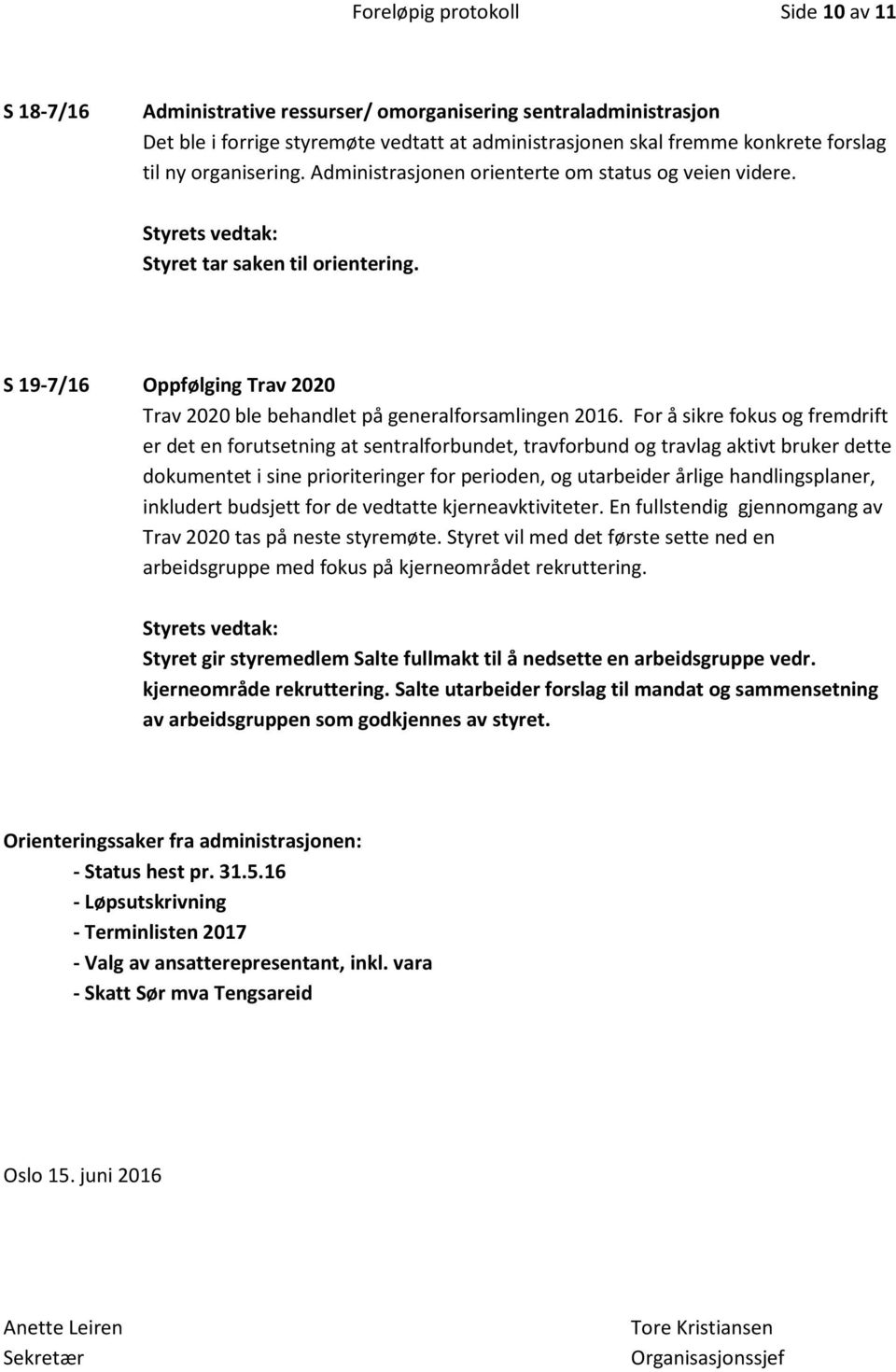 For å sikre fokus og fremdrift er det en forutsetning at sentralforbundet, travforbund og travlag aktivt bruker dette dokumentet i sine prioriteringer for perioden, og utarbeider årlige