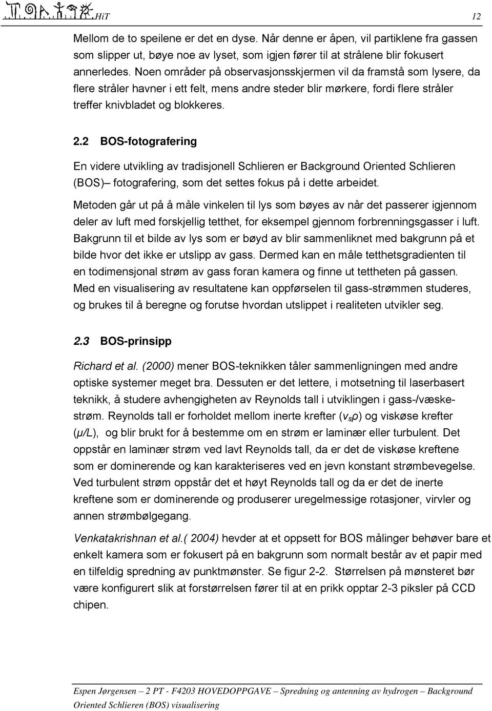 2 BOS-fotografering En videre utvikling av tradisjonell Schlieren er Background Oriented Schlieren (BOS) fotografering, som det settes fokus på i dette arbeidet.