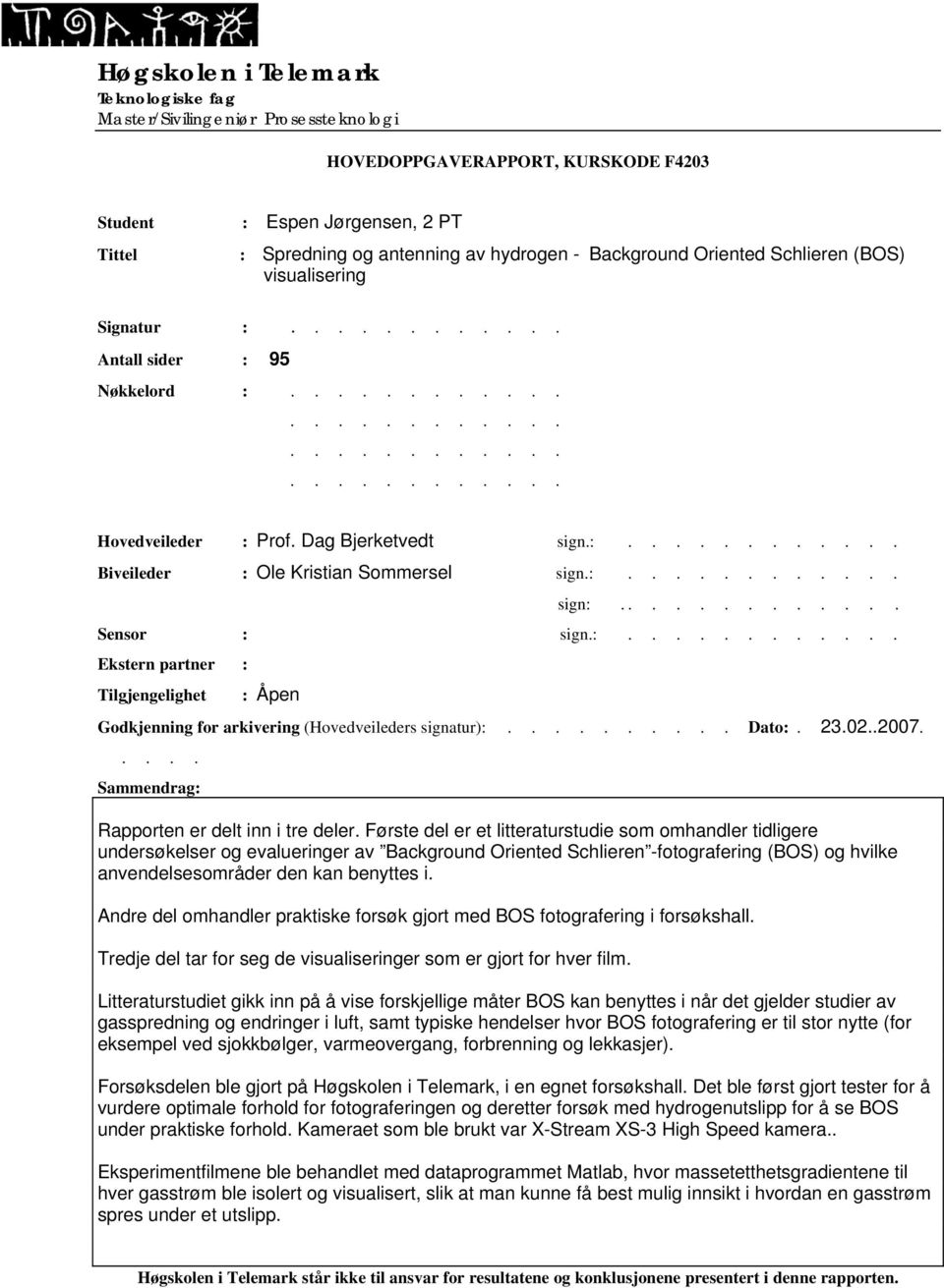 :............ sign:............. Sensor : sign.:............ Ekstern partner : Tilgjengelighet : Åpen Godkjenning for arkivering (Hovedveileders signatur):.......... Dato:. 23.02..2007.