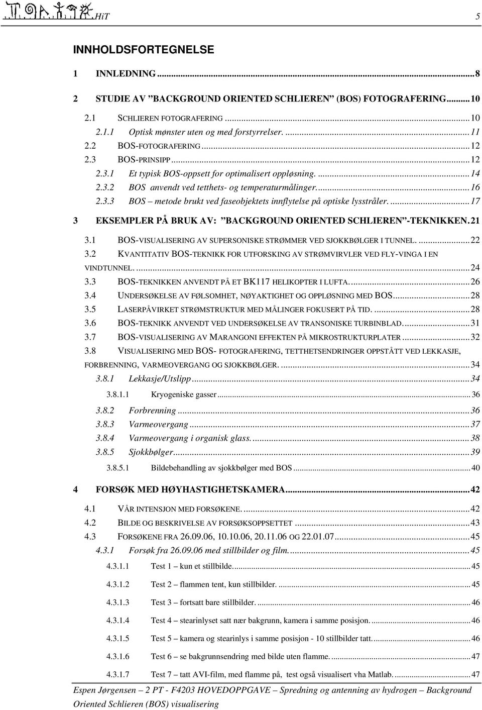 ...17 3 EKSEMPLER PÅ BRUK AV: BACKGROUND ORIENTED SCHLIEREN -TEKNIKKEN.21 3.1 BOS-VISUALISERING AV SUPERSONISKE STRØMMER VED SJOKKBØLGER I TUNNEL....22 3.