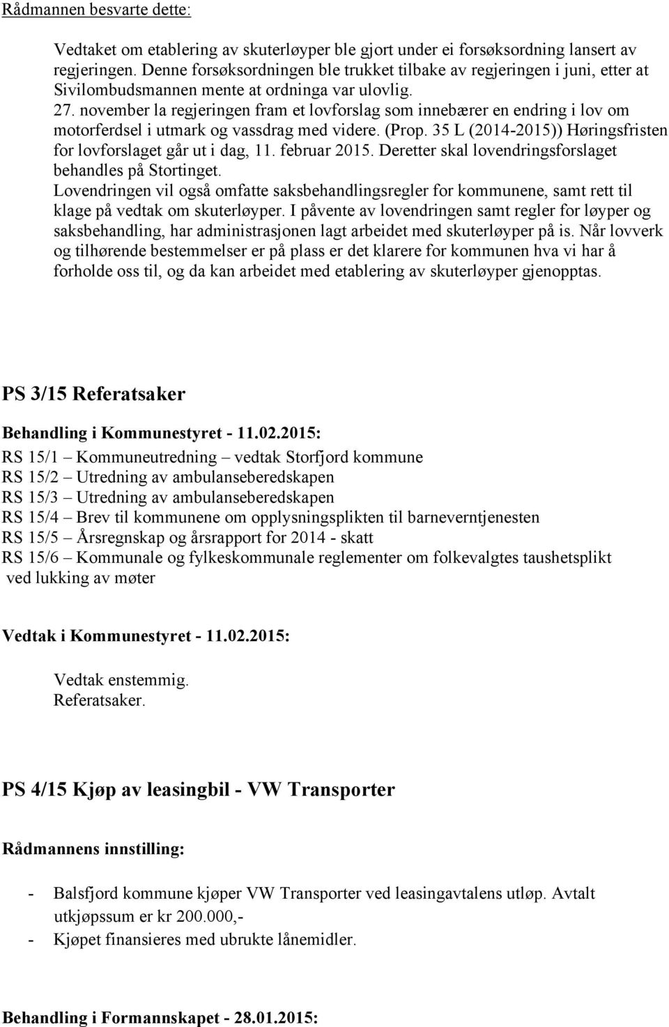 november la regjeringen fram et lovforslag som innebærer en endring i lov om motorferdsel i utmark og vassdrag med videre. (Prop. 35 L (2014-2015)) Høringsfristen for lovforslaget går ut i dag, 11.