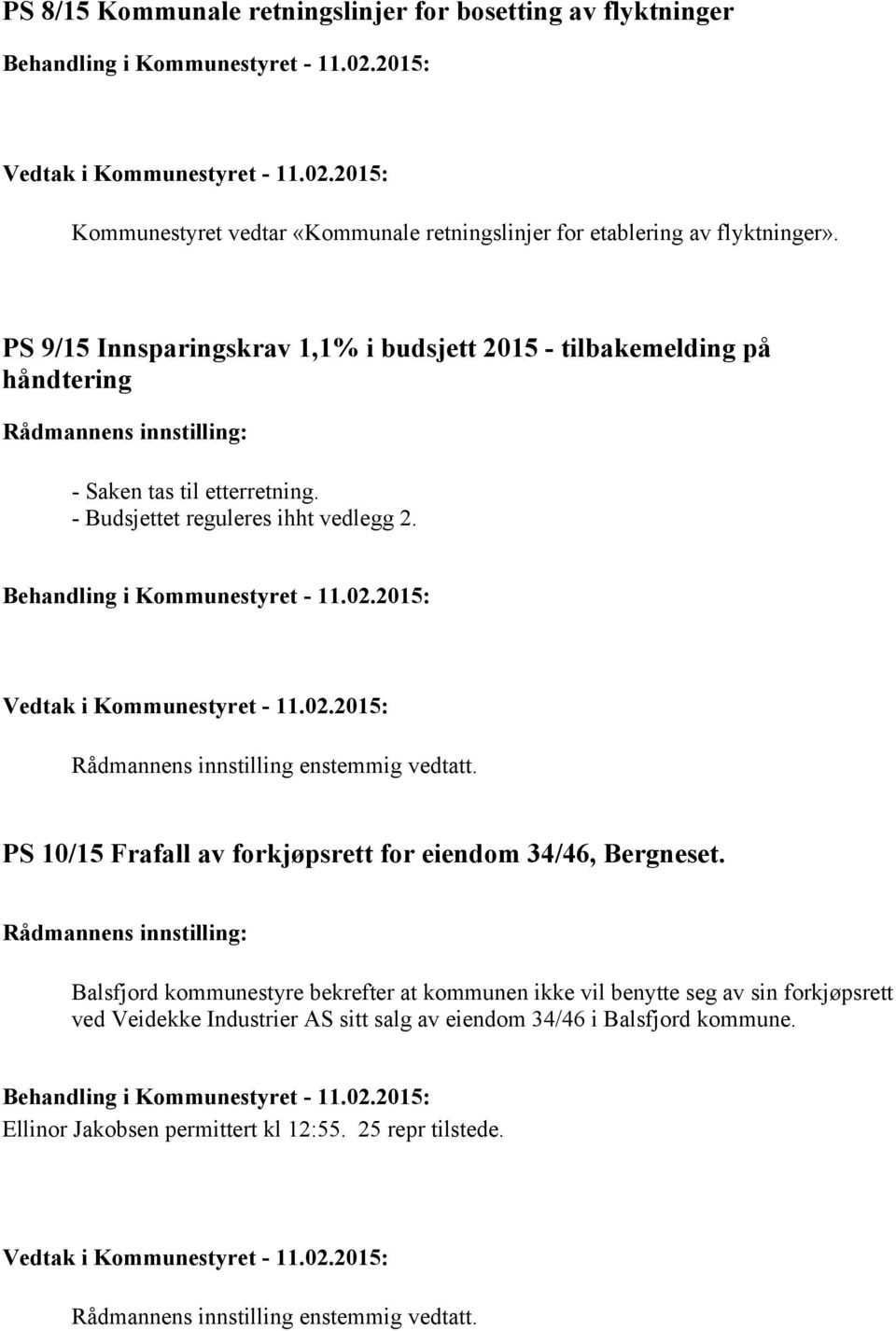 - Budsjettet reguleres ihht vedlegg 2. PS 10/15 Frafall av forkjøpsrett for eiendom 34/46, Bergneset.