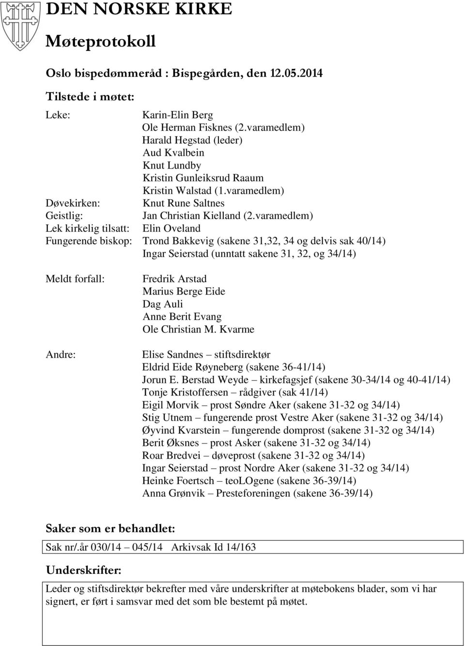 varamedlem) Lek kirkelig tilsatt: Elin Oveland Fungerende biskop: Trond Bakkevig (sakene 31,32, 34 og delvis sak 40/14) Ingar Seierstad (unntatt sakene 31, 32, og 34/14) Meldt forfall: Andre: Fredrik